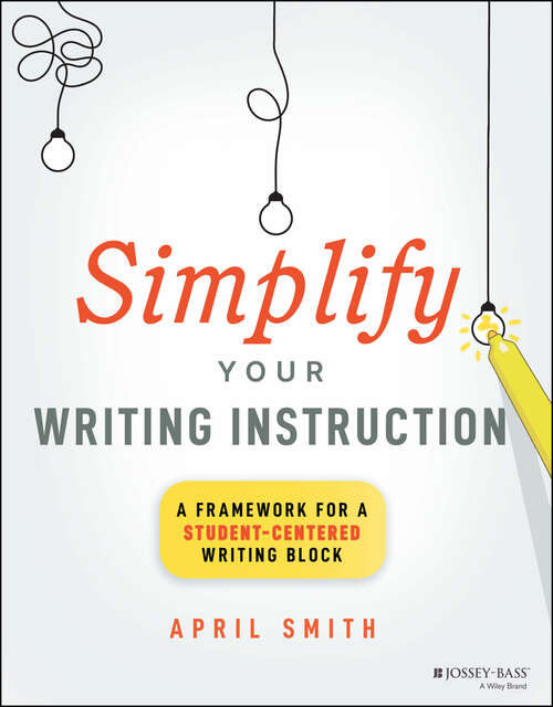 Book cover of Simplify Your Writing Instruction: A Framework For A Student-Centered Writing Block