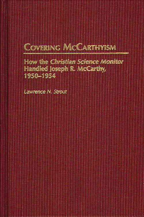 Book cover of Covering McCarthyism: How the Christian Science Monitor Handled Joseph R. McCarthy, 1950-1954 (Contributions to the Study of Mass Media and Communications)