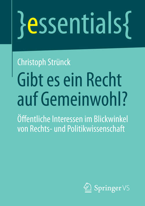 Book cover of Gibt es ein Recht auf Gemeinwohl?: Öffentliche Interessen im Blickwinkel von Rechts- und Politikwissenschaft (2014) (essentials)