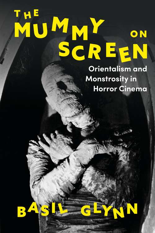 Book cover of The Mummy on Screen: Orientalism and Monstrosity in Horror Cinema (International Library Of The Moving Image Ser.)