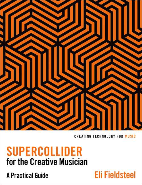Book cover of SuperCollider for the Creative Musician: A Practical Guide (Creating Technology for Music)