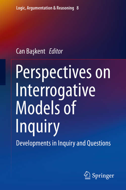 Book cover of Perspectives on Interrogative Models of Inquiry: Developments in Inquiry and Questions (1st ed. 2016) (Logic, Argumentation & Reasoning #8)