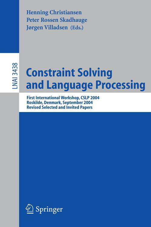 Book cover of Constraint Solving and Language Processing: First International Workshop, CSLP 2004, Roskilde, Denmark, September 1-3, 2004, Revised Selected and Invited Papers (2005) (Lecture Notes in Computer Science #3438)