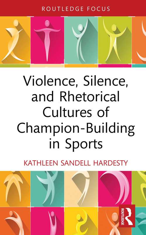Book cover of Violence, Silence, and Rhetorical Cultures of Champion-Building in Sports (Routledge Studies in Rhetoric and Communication)