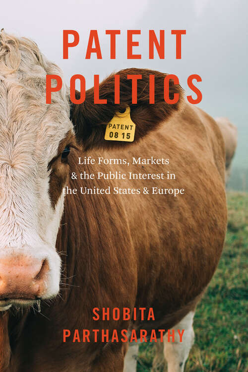 Book cover of Patent Politics: Life Forms, Markets, and the Public Interest in the United States and Europe