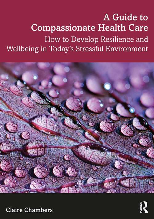 Book cover of A Guide to Compassionate Healthcare: How to Develop Resilience and Wellbeing in Today’s Stressful Environment