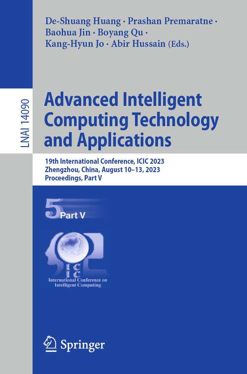 Book cover of Advanced Intelligent Computing Technology and Applications: 19th International Conference, ICIC 2023, Zhengzhou, China, August 10–13, 2023, Proceedings, Part V (1st ed. 2023) (Lecture Notes in Computer Science #14090)