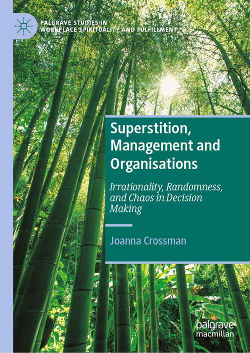 Book cover of Superstition, Management and Organisations: Irrationality, Randomness, and Chaos in Decision Making (2024) (Palgrave Studies in Workplace Spirituality and Fulfillment)