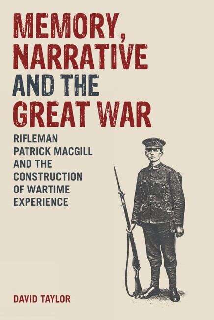 Book cover of Memory, Narrative and the Great War: Rifleman Patrick MacGill and the Construction of Wartime Experience
