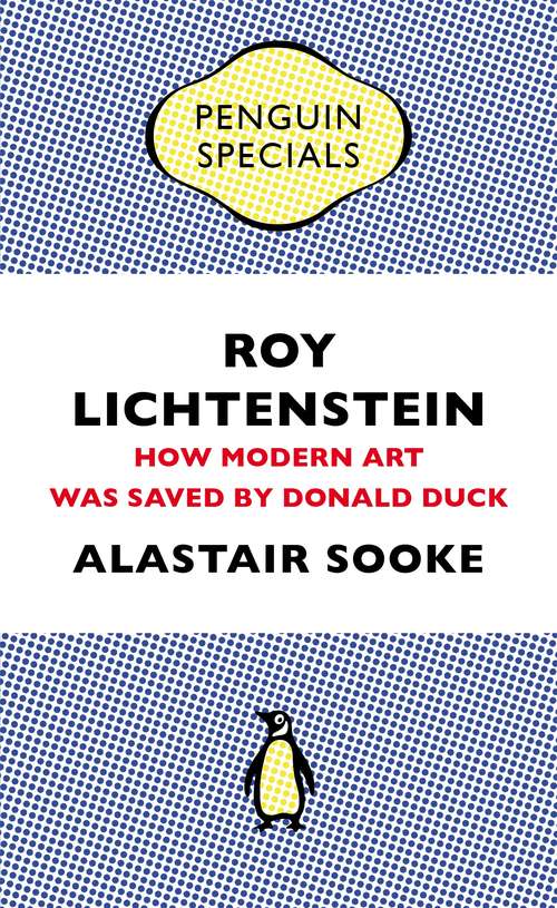 Book cover of Roy Lichtenstein: How Modern Art Was Saved by Donald Duck (Penguin Specials)