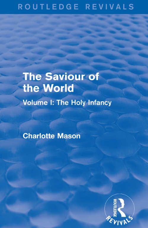 Book cover of The Saviour of the World: Volume I: The Holy Infancy (Routledge Revivals)