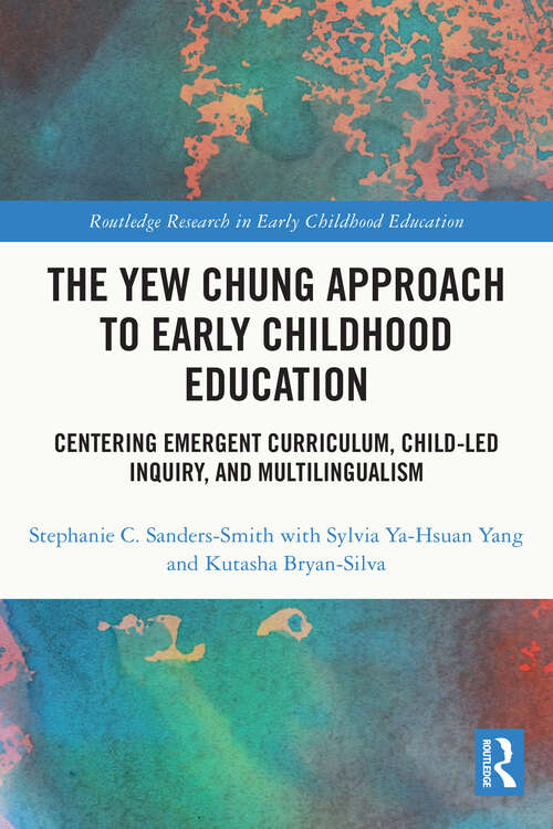 Book cover of The Yew Chung Approach to Early Childhood Education: Centering Emergent Curriculum, Child-Led Inquiry, and Multilingualism (Routledge Research in Early Childhood Education)