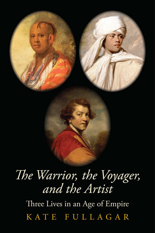 Book cover of The Warrior, the Voyager, and the Artist: Three Lives in an Age of Empire (The Lewis Walpole Series in Eighteenth-Century Culture and History)