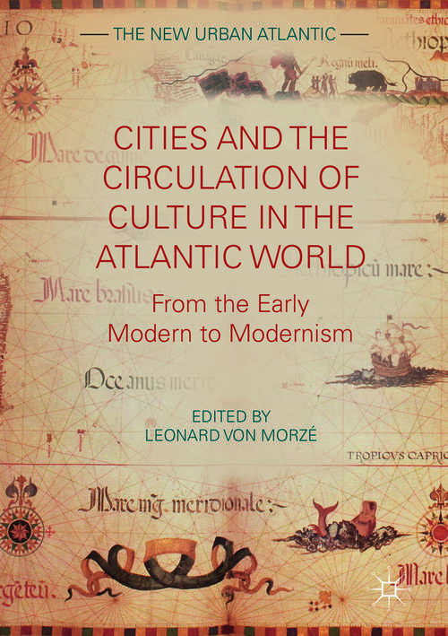 Book cover of Cities and the Circulation of Culture in the Atlantic World: From the Early Modern to Modernism (1st ed. 2017) (The New Urban Atlantic)