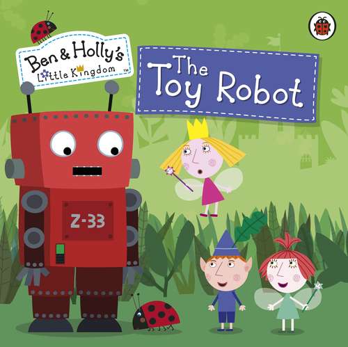 Book cover of Ben and Holly's Little Kingdom: The Toy Robot Storybook (Ben & Holly's Little Kingdom)