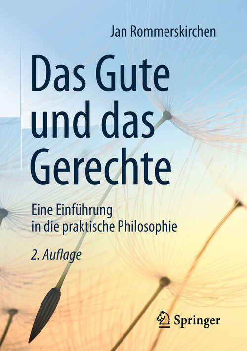 Book cover of Das Gute und das Gerechte: Eine Einführung in die praktische Philosophie (2. Aufl. 2019)