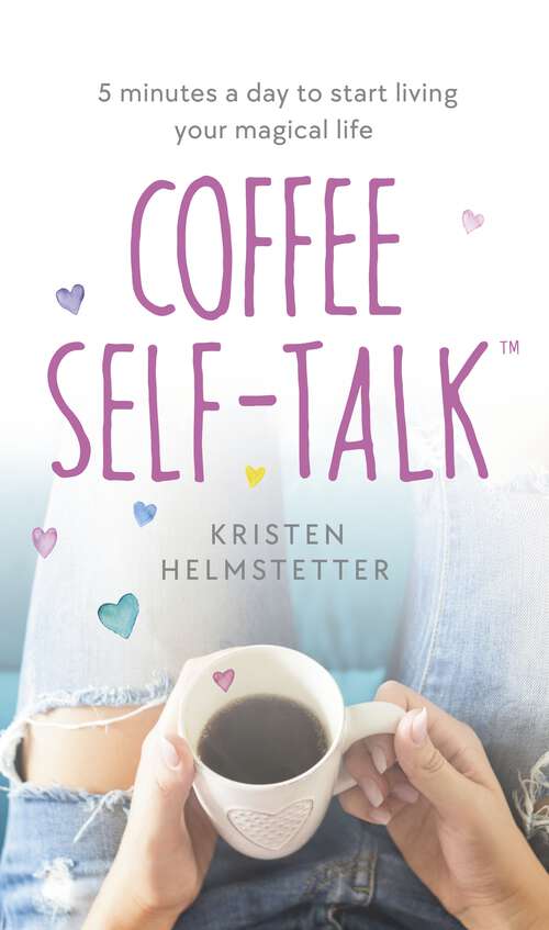 Book cover of Coffee Self-Talk: 5 minutes a day to start living your magical life