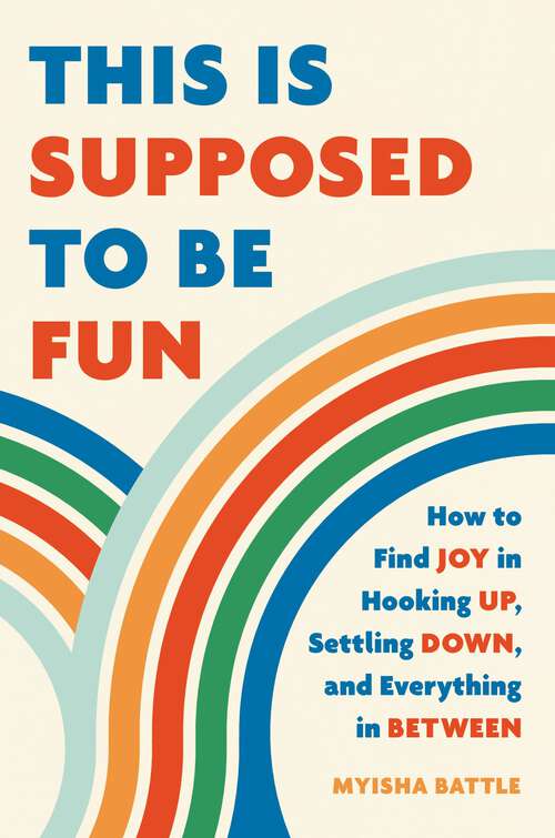 Book cover of This Is Supposed to Be Fun: How to Find Joy in Hooking Up, Settling Down, and Everything in Between