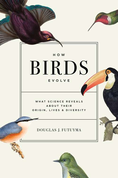 Book cover of How Birds Evolve: What Science Reveals about Their Origin, Lives, and Diversity