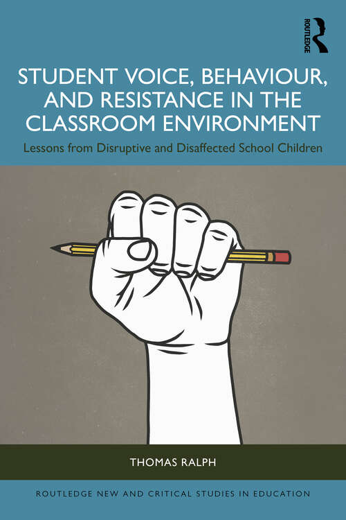 Book cover of Student Voice, Behaviour, and Resistance in the Classroom Environment: Lessons from Disruptive and Disaffected School Children (Routledge New and Critical Studies in Education)
