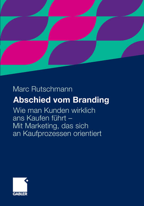 Book cover of Abschied vom Branding: Wie man Kunden wirklich ans Kaufen führt - Mit Marketing, das sich an Kaufprozessen orientiert (2011)