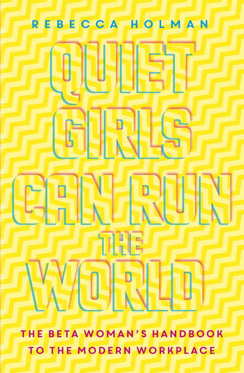 Book cover of Quiet Girls Can Run the World: The beta woman's handbook to the modern workplace