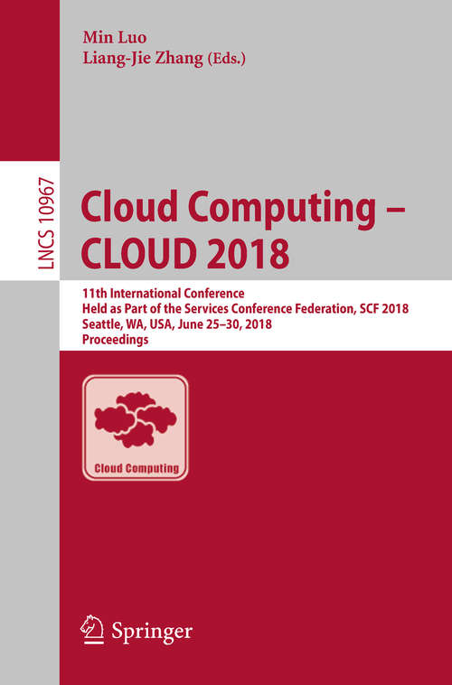 Book cover of Cloud Computing – CLOUD 2018: 11th International Conference, Held as Part of the Services Conference Federation, SCF 2018, Seattle, WA, USA, June 25–30, 2018, Proceedings (Lecture Notes in Computer Science #10967)