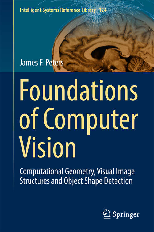 Book cover of Foundations of Computer Vision: Computational Geometry, Visual Image Structures and Object Shape Detection (Intelligent Systems Reference Library #124)