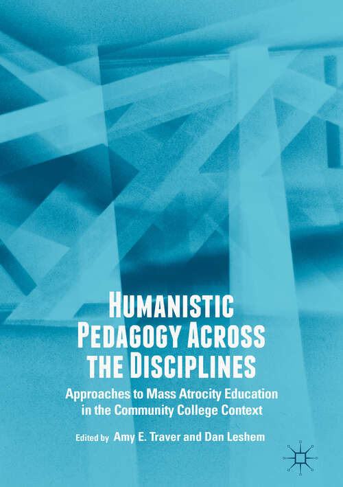 Book cover of Humanistic Pedagogy Across the Disciplines: Approaches to Mass Atrocity Education in the Community College Context (1st ed. 2018)