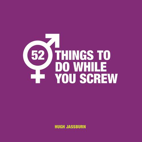 Book cover of 52 Things to Do While You Screw: Naughty Activities to Make Sex Even More Fun