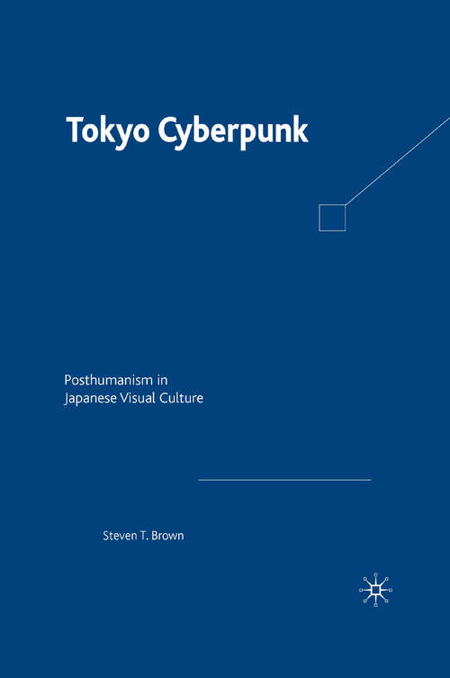 Book cover of Tokyo Cyberpunk: Posthumanism in Japanese Visual Culture (2010)