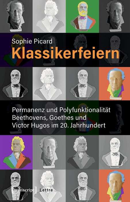 Book cover of Klassikerfeiern: Permanenz Und Polyfunktionalität Beethovens, Goethes Und Victor Hugos Im 20. Jahrhundert (Lettre Ser.)