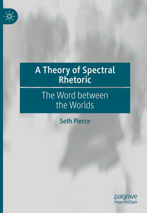 Book cover of A Theory of Spectral Rhetoric: The Word between the Worlds (1st ed. 2021)