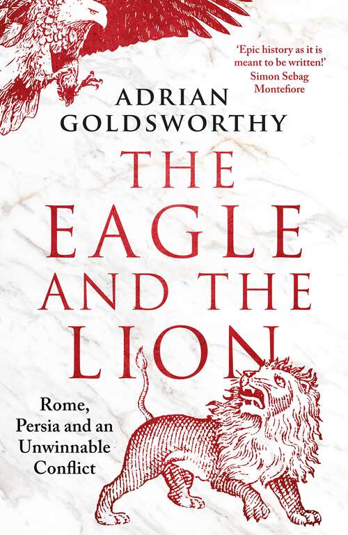 Book cover of The Eagle and the Lion: Rome, Persia and an Unwinnable Conflict