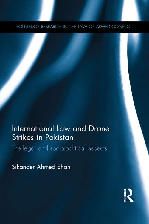 Book cover of International Law and Drone Strikes in Pakistan: The Legal and Socio-political Aspects (Routledge Research in the Law of Armed Conflict)