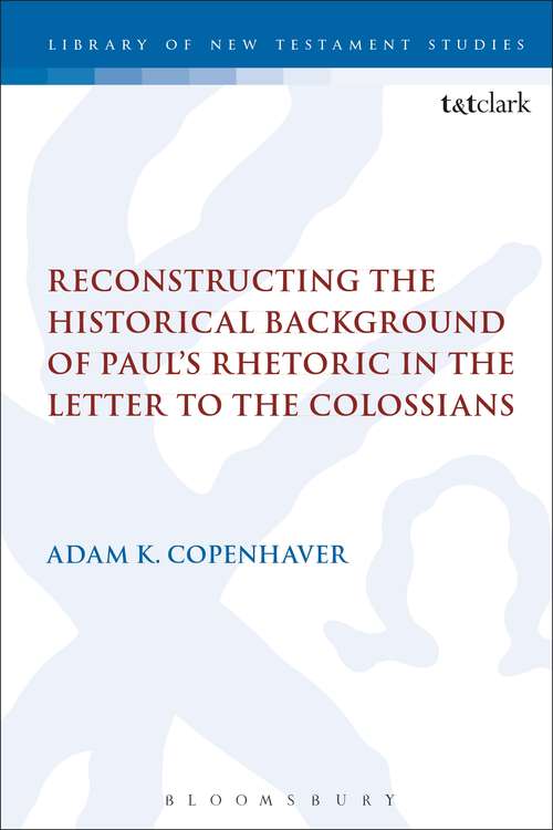 Book cover of Reconstructing the Historical Background of Paul’s Rhetoric in the Letter to the Colossians (The Library of New Testament Studies)