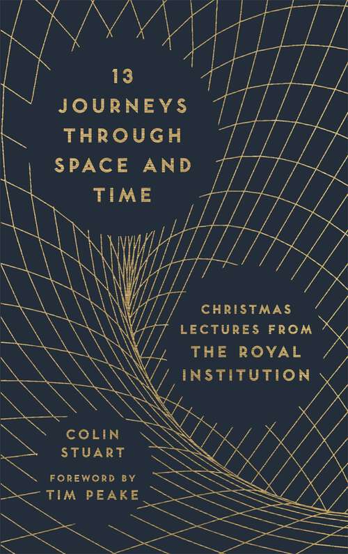 Book cover of 13 Journeys Through Space and Time: Christmas Lectures from the Royal Institution (The RI Lectures #1)