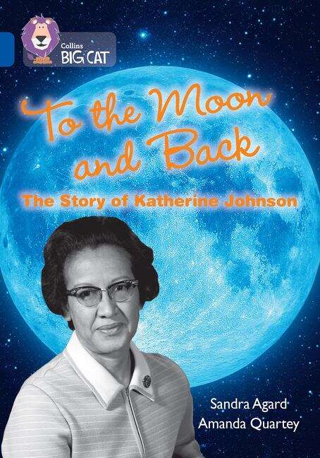 Book cover of To the Moon and Back: The Story of Katherine Johnson: Band 16/Sapphire (PDF) (Collins Big Cat)