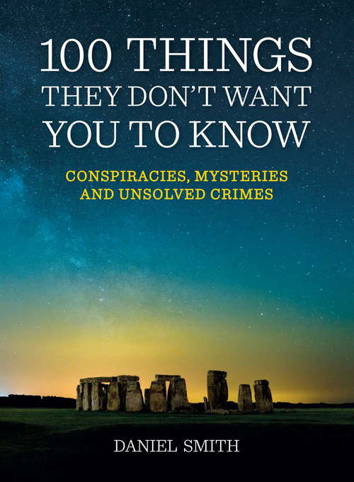 Book cover of 100 Things They Don't Want You To Know: Conspiracies, mysteries and unsolved crimes (100 Things)