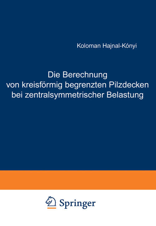 Book cover of Die Berechnung von kreisförmig begrenzten Pilzdecken bei zentralsymmetrischer Belastung (1929)