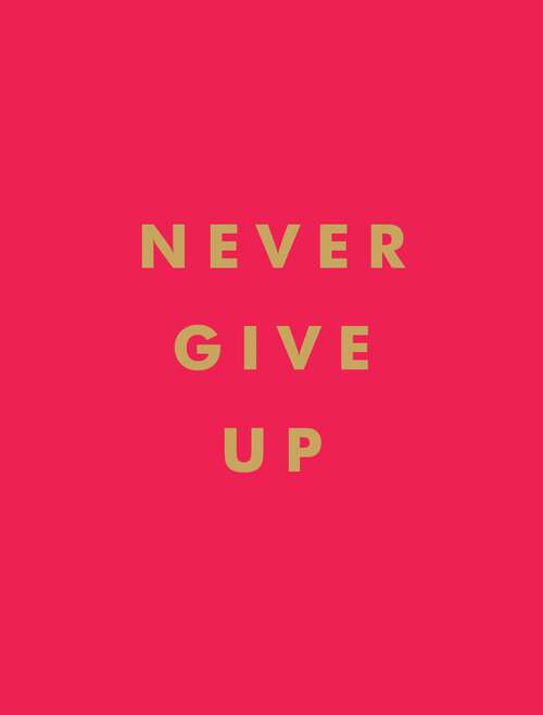 Book cover of Never Give Up: Inspirational Quotes for Instant Motivation