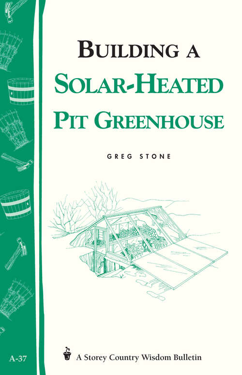 Book cover of Building a Solar-Heated Pit Greenhouse: Storey's Country Wisdom Bulletin A-37 (Storey Country Wisdom Bulletin)