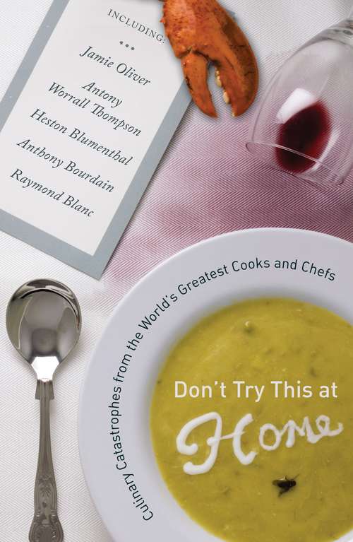 Book cover of Don't Try This at Home: Culinary Catastrophes from the World's Greatest Cooks and Chefs