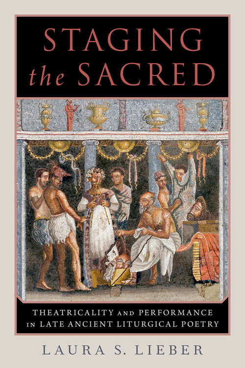Book cover of Staging the Sacred: Performance in Late Ancient Liturgical Poetry