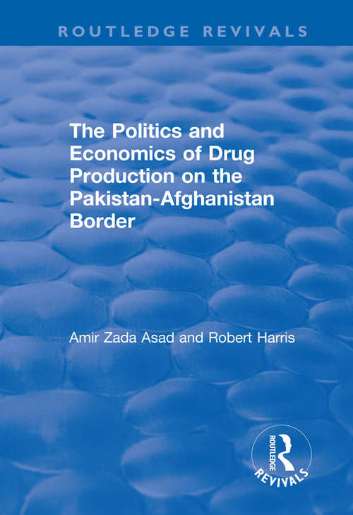 Book cover of The Politics and Economics of Drug Production on the Pakistan-Afghanistan Border