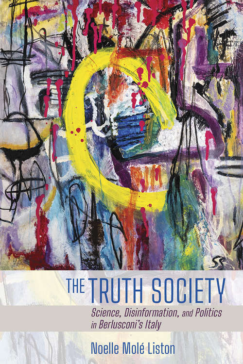 Book cover of The Truth Society: Science, Disinformation, and Politics in Berlusconi's Italy (Expertise: Cultures and Technologies of Knowledge)
