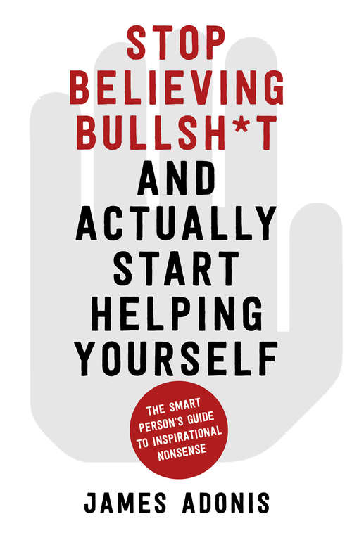Book cover of Stop Believing Bullshit and Actually Start Helping Yourself: A Smart Person’s Guide to Inspirational Nonsense