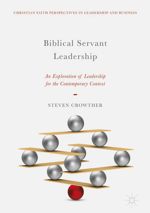 Book cover of Biblical Servant Leadership: An Exploration of Leadership for the Contemporary Context (Christian Faith Perspectives in Leadership and Business)