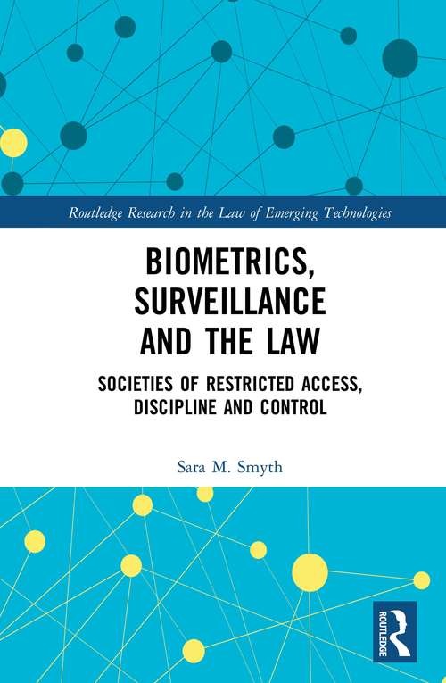 Book cover of Biometrics, Surveillance and the Law: Societies of Restricted Access, Discipline and Control (Routledge Research in the Law of Emerging Technologies)