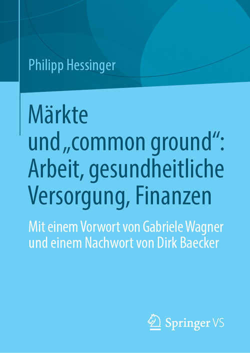 Book cover of Märkte und „common ground“: Mit einem Vorwort von Gabriele Wagner und einem Nachwort von Dirk Baecker (1. Aufl. 2019)